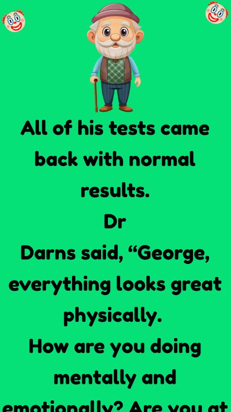 90 Year Old George Went For His Annual Physical Examination