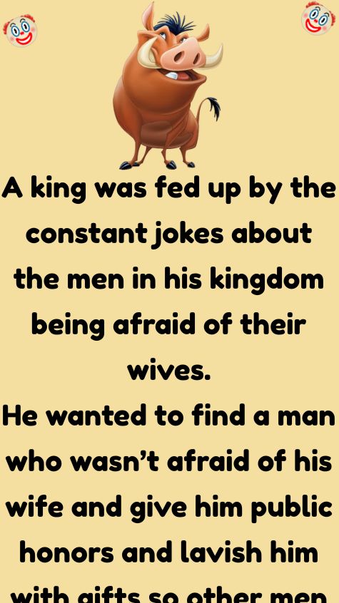 A king was fed up by the constant jokes about the men in his kingdom